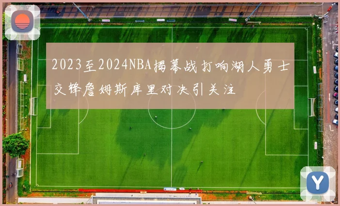 2023至2024NBA揭幕战打响湖人勇士交锋詹姆斯库里对决引关注