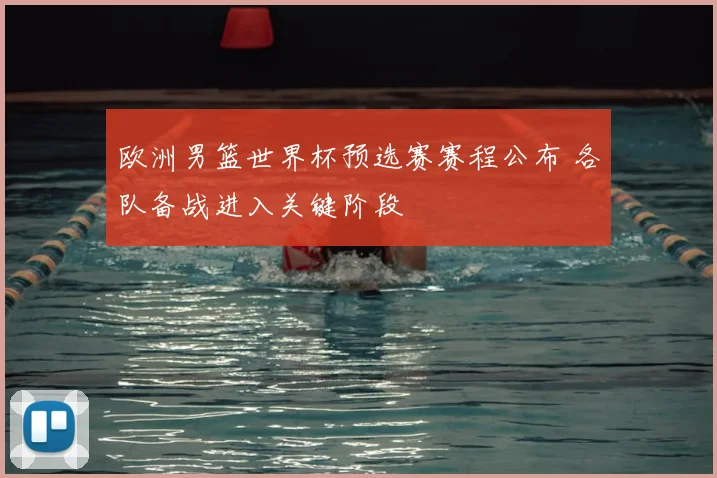 欧洲男篮世界杯预选赛赛程公布 各队备战进入关键阶段