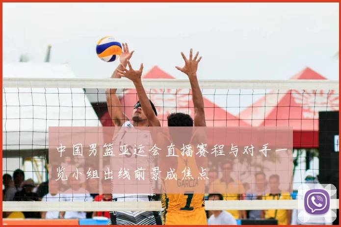 中国男篮亚运会直播赛程与对手一览小组出线前景成焦点
