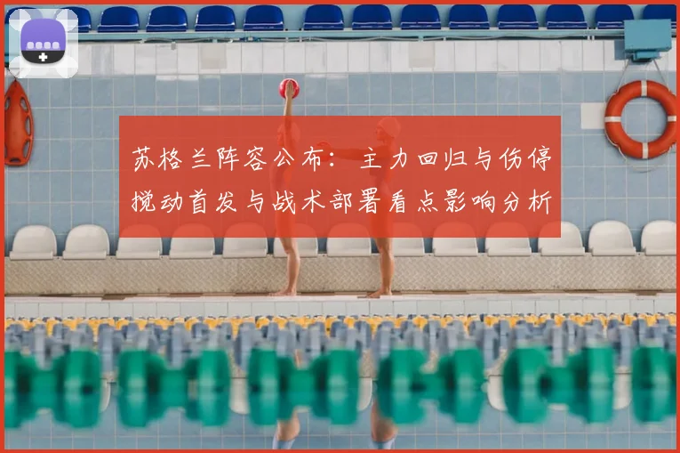 苏格兰阵容公布：主力回归与伤停搅动首发与战术部署看点影响分析