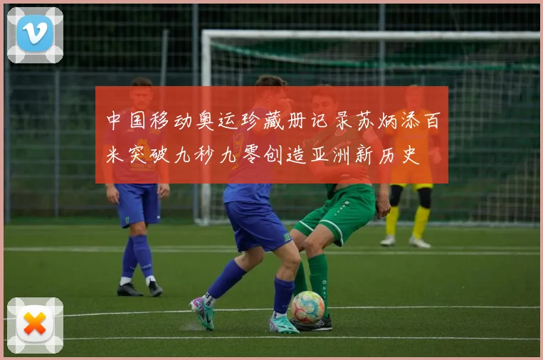 中国移动奥运珍藏册记录苏炳添百米突破九秒九零创造亚洲新历史