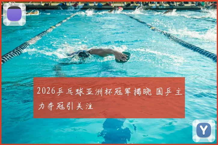 2026乒乓球亚洲杯冠军揭晓 国乒主力夺冠引关注